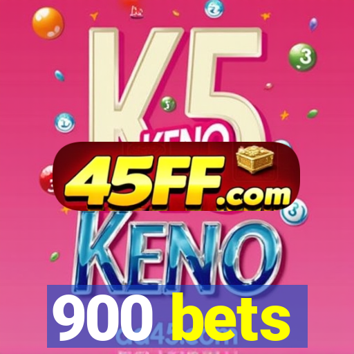 900 bets